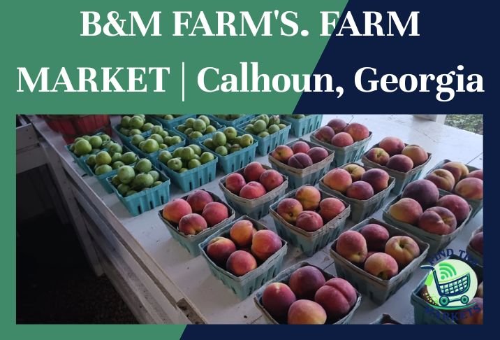 b&m farm's. farm market calhoun, georgia