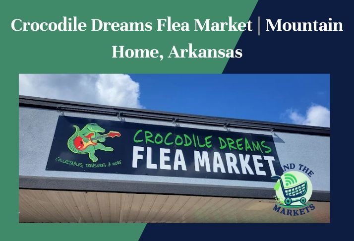 crocodile dreams flea market , mountain home, arkansas