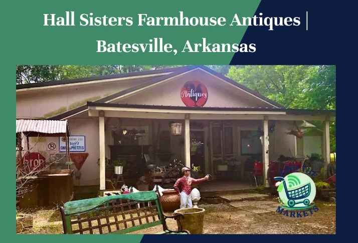 hall sisters farmhouse antiques , batesville, arkansas
