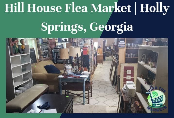 hill house flea market holly springs, georgia