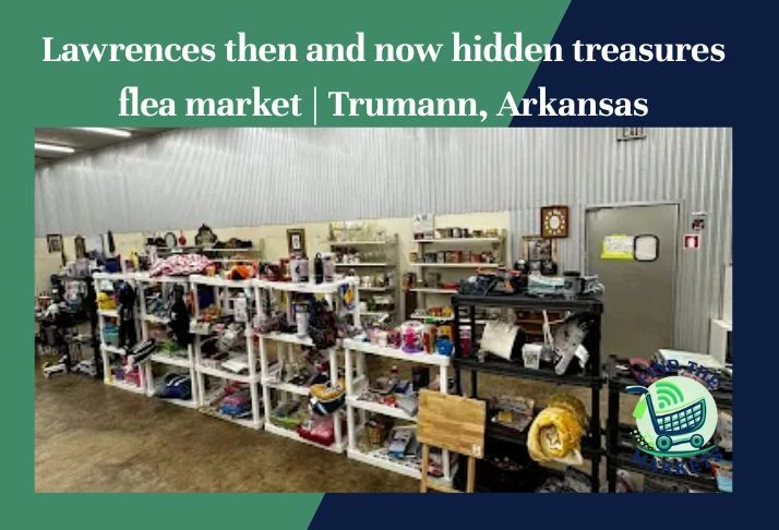 lawrences then and now hidden treasures flea market ,trumann, arkansas